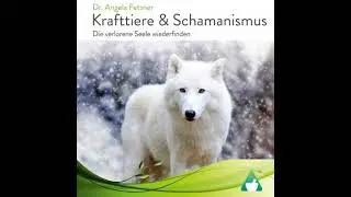 Krafttiere & Schamanismus: Die verlorene Seele wiederfinden - Dr. Angela Fetzner