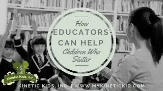 How Educators Can Help Children Who Stutter | Kinetic Kids, Inc.