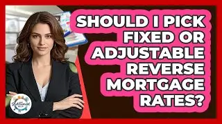 Should I Pick Fixed Or Adjustable Reverse Mortgage Rates? - Get Retirement Help