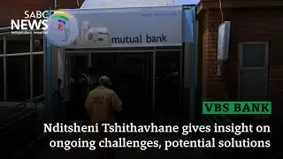 VBS Bank I Nditsheni Tshithavhane gives insight on ongoing challenges, potential solutions