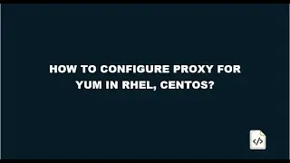 How to configure proxy for YUM in RHEL, CentOS  ?