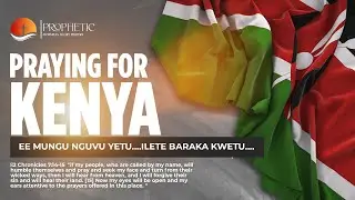 PROPHETIC MORNING GLORY: PRAYING FOR KENYA