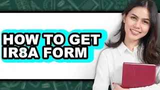 How To Get IR8A Form - Step By Step