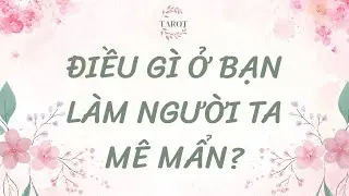 ĐIỀU GÌ Ở BẠN LÀM NGƯỜI TA MÊ MẨN?