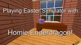 Playing Easter Simulator with Homie Enderdragon!