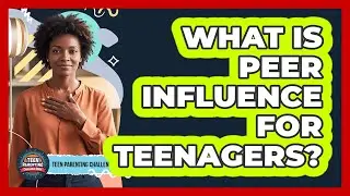 What Is Peer Influence For Teenagers?