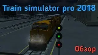 Train simulator pro 2018! Обзор новой игры на android и ios!