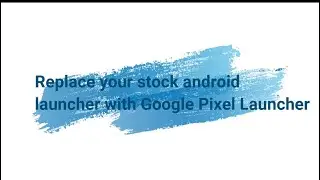 Replace your stock android launcher with Google Pixel Launcher in any android