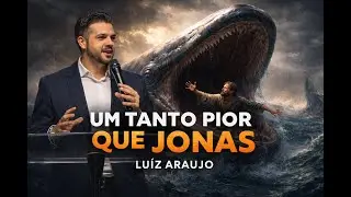 UM TANTO PIOR QUE JONAS / LUIZ ARAUJO - Pregação/Mensagem cristã