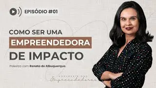 ​Episódio #001: Como ser uma Empreendedora de Impacto | com Renata de Albuquerque