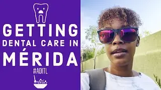 GETTING DENTAL CARE IN MEXICO | ADITL | Life in Merida #MEXICANDENTIST #FOODIE #MARMALADE #MERIDA