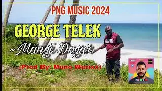 Mangi Dogur  PNG MUSIC  Artist  George Telek  Prod by Muno Worixx @PNG Music Hub 🇵🇬🔥