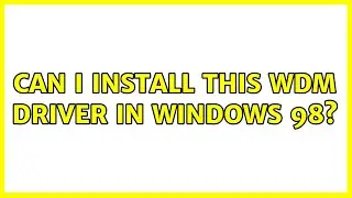 Can I install this WDM driver in Windows 98?