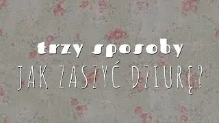 Jak zaszyć dziurę? Trzy sposoby.