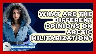 What Are The Different Opinions On Arctic Militarization? - Polar Regions Uncovered