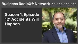 Season 1, Episode 12: Accidents Will Happen | Business RadioX&reg; Network