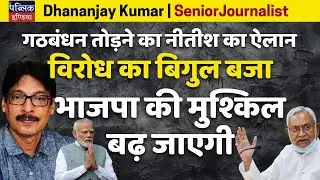 Nitish Kumar's Alliance Breakup Announcement:BJP Faces Rising Opposition Challenges| Dhananjay Kumar