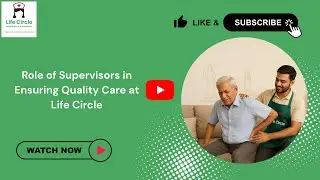 Role of Supervisors at Life Circle | Ensuring Quality, Safety & Trusted Care