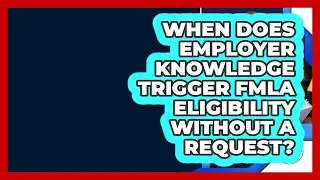 When Does Employer Knowledge Trigger FMLA Eligibility Without A Request?