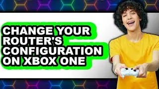 How to Change Your Router's Configuration on Xbox One (updated)