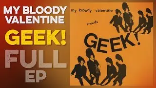 MY BLOODY VALENTINE: Geek! (Full EP) (1985) High Definition Quality HD 4K (Full Album)