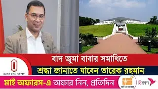 শহীদ রাষ্ট্রপতি জিয়াউর রহমানের প্রতি শ্রদ্ধা জানাতে সমাধিতে যাবেন তারেক রহমান | Independent TV