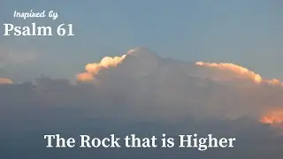 The Rock That Is Higher | Inspired by Psalm 61