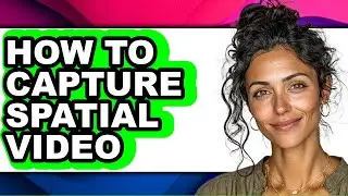 How to Capture Spatial Video - Step by Step