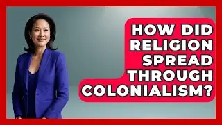 How Did Religion Spread Through Colonialism? - History Of Latin Cultures