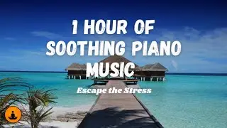 Escape the Stress - 1 Hour of Soothing Piano Music