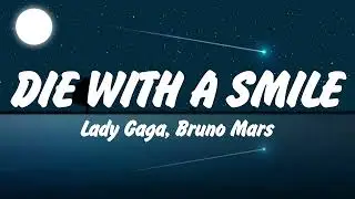 Lady Gaga, Bruno Mars - Die With A Smile (Lyrics), Lana Del Rey, Miley Cyrus,Shawn Mendes