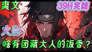 🔥完结🔥《火影：啥有团藏大人的饭香？》 木叶45年，将目光投向了木叶最大的“风险投资人”——志村团藏。 一场“我图你管饭，你图我卖命”的交易就此开始。 #火影忍者#有声漫画#爽文#无敌#穿越