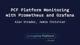 PCF Platform Monitoring with Prometheus and Grafana - Jamie Christian & Alan Strader, Northern Trust