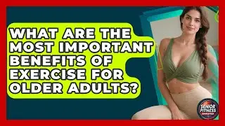 What Are The Most Important Benefits Of Exercise For Older Adults? - Senior Fitness Simplified