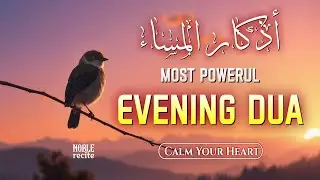 Most Powerful Evening Dua (أذكار المساء) | Protection, Peace & Rizq from Allah | Noble Recite