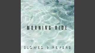 Morning Ride (Slowed + Reverb)