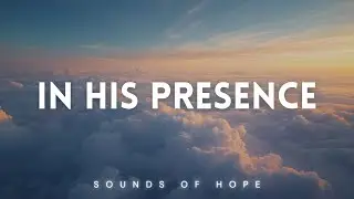 In his Presence | Soaking Worship Music | Instrumental for Prayer & Meditation 🙏✨