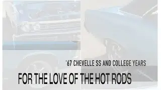 FOR THE LOVE OF THE HOT RODS - '67 CHEVELLE SS AND COLLEGE YEARS