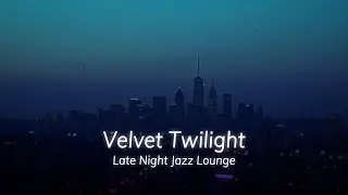 Smooth Jazz Lounge &ndash; Velvet Twilight / Late Night Background Music (30 Minutes)