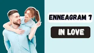 Enneagram Type 7 Love : How Enneagram Type Seven Falls In Love