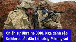 Chiến sự Ukraine 30/8: Nga đ&aacute;nh sập Selidovo, bắt đầu tấn c&ocirc;ng Mirnograd