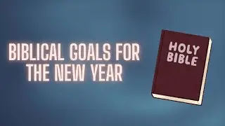 BIBLICAL GOALS FOR THE NEW YEAR | 7 Scripture-Based Ways to Grow in Faith