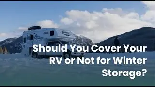 Should You Cover Your RV OR Not for Winter Storage?