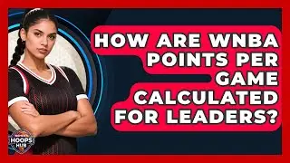 How Are WNBA Points Per Game Calculated For Leaders? - Womens Hoops Hub