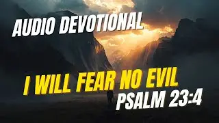 Day 3 &ndash; I Will Fear No Evil | Morning Devotional & Prayer (Psalm 23:4) #devotional
