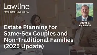 Estate Planning for Same-Sex Couples and Non-Traditional Families (2025 Update) (Preview)