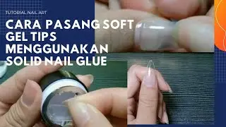 Tutorial Pasang Soft Gel Tips Dengan Solid Gel Glue 💅 Soft Gel Tip 💅Solid Adesive Gel Glue