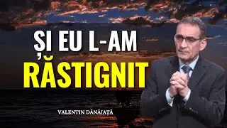 Valentin Dănăiață - Și eu L-am răstignit - predici creștine