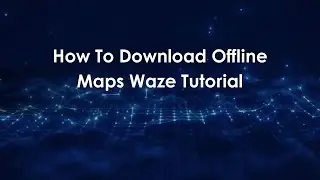 Как загрузить офлайн-карты Waze Tutorial