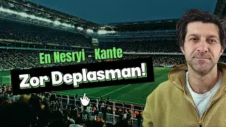 Zor Deplasman | N'Golo Kante Fenerbah&ccedil;e | En Nesyri | Son Gelişmeler